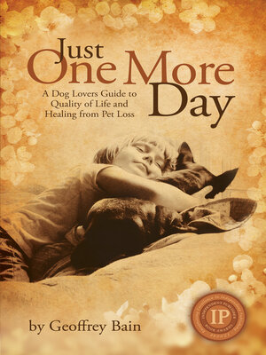 cover image of Just One More Day: a Dog Lovers Guide to Quality of Life and Healing from Pet Loss